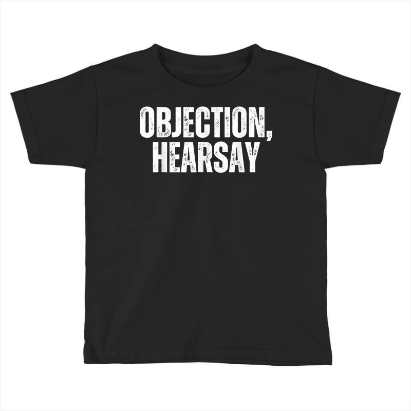 Objection Hearsay Objection Heresay T Shirt Toddler T-shirt | Artistshot