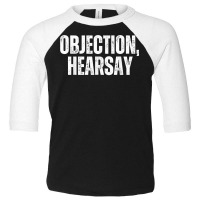 Objection Hearsay Objection Heresay T Shirt Toddler 3/4 Sleeve Tee | Artistshot