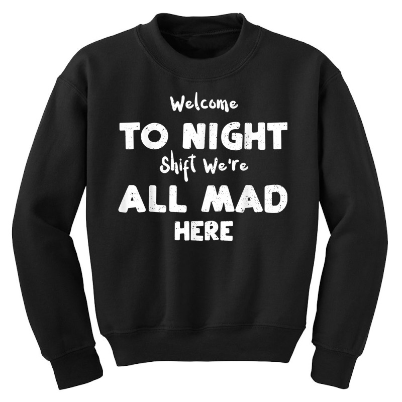 Night Shift Welcome To Night Shift We're All Mad H... Nurse T Shirt Youth Sweatshirt | Artistshot