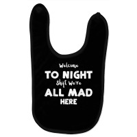 Night Shift Welcome To Night Shift We're All Mad H... Nurse T Shirt Baby Bibs | Artistshot