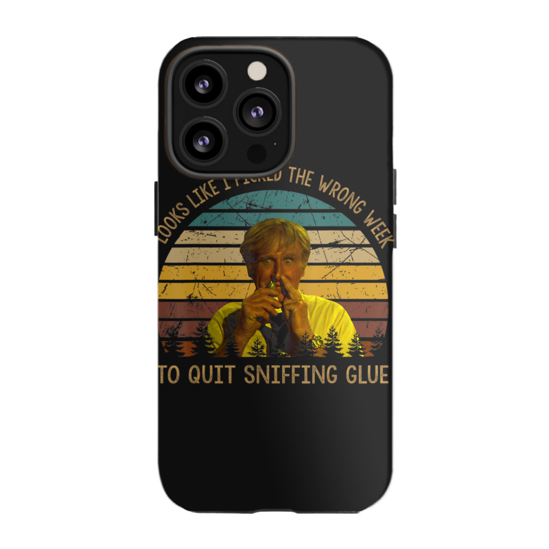 Looks Like I Picked The Week To Quit Sniffing Glue Iphone 13 Pro Case | Artistshot