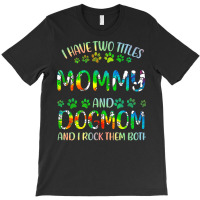 Mommy And Dog Mom T  Shirt I Have Two Titles Mommy And Dog Mom T  Shir T-shirt | Artistshot