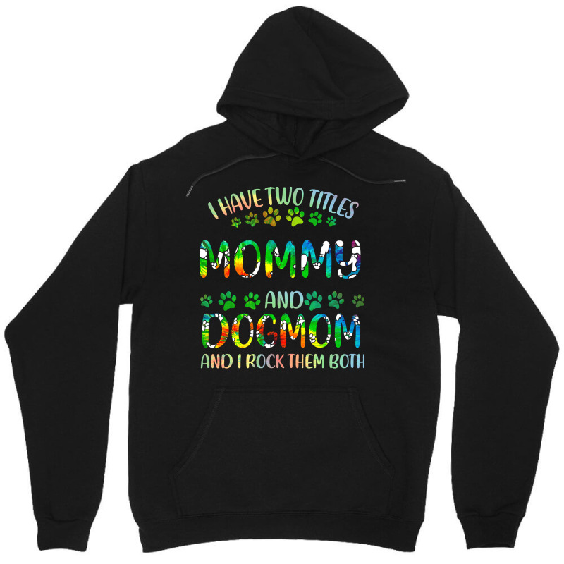 Mommy And Dog Mom T  Shirt I Have Two Titles Mommy And Dog Mom T  Shir Unisex Hoodie | Artistshot