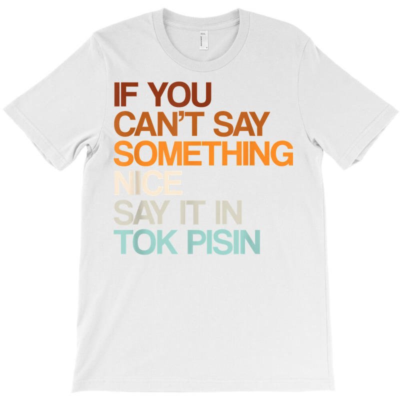 Say It In Tok Pisin Funny Papua New Guinean Humor T Shirt T-shirt | Artistshot