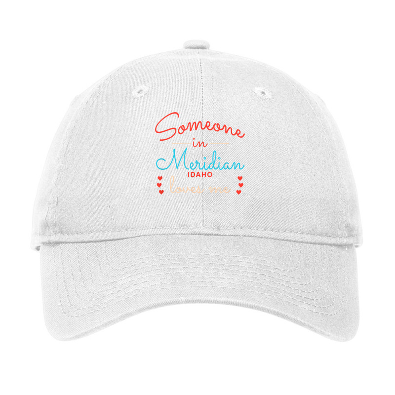 Someone In Meridian Idaho Loves Me T Shirt Adjustable Cap by anitrasargisg5b | Artistshot