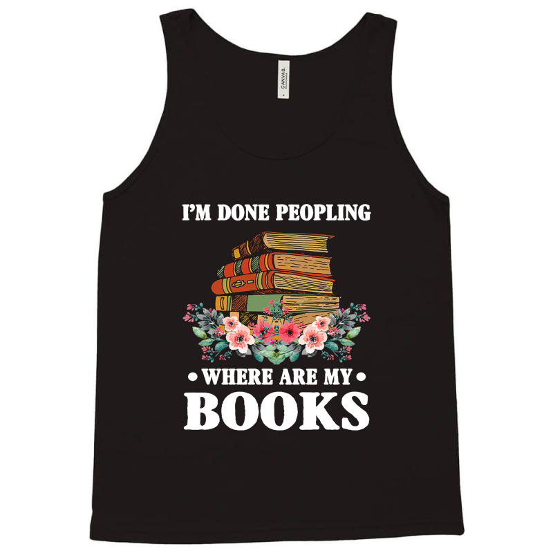 I M Done Peopling Where Is My Books Reading Gift   Book Tank Top by shipnabatikeju | Artistshot