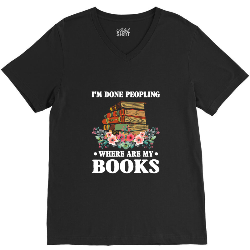 I M Done Peopling Where Is My Books Reading Gift   Book V-Neck Tee by shipnabatikeju | Artistshot