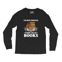 I M Done Peopling Where Is My Books Reading Gift   Book Long Sleeve Shirts | Artistshot