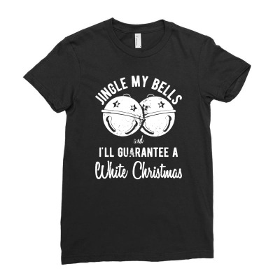 Jingle My Bells And Ill Guarantee A White Christmas Tshirt Funny Holid Ladies Fitted T-shirt Designed By G3ry