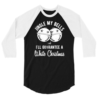 Jingle My Bells And Ill Guarantee A White Christmas Tshirt Funny Holid 3/4 Sleeve Shirt Designed By G3ry