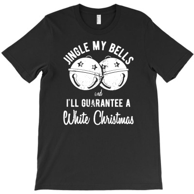 Jingle My Bells And Ill Guarantee A White Christmas Tshirt Funny Holid T-shirt Designed By G3ry