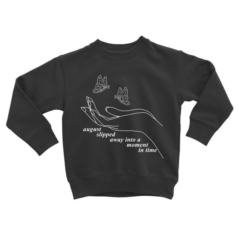 August Slipped Away, August Slipped Away Into A Moment Sweatshirt Toddler Sweatshirt | Artistshot