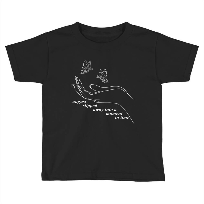 August Slipped Away, August Slipped Away Into A Moment Sweatshirt Toddler T-shirt | Artistshot