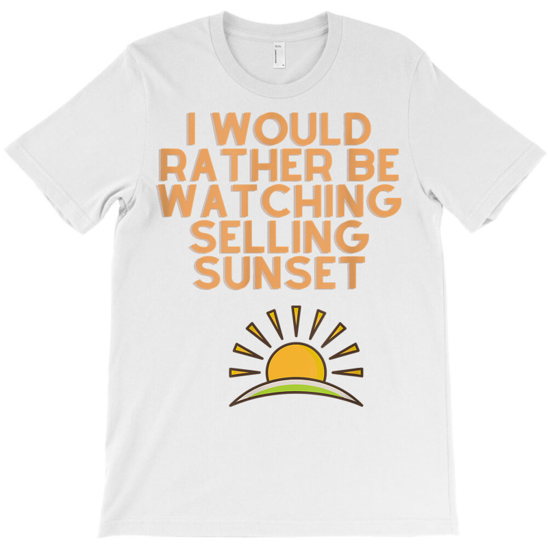 I Would Rather Be Watching Selling Sunset T Shirt T-shirt | Artistshot