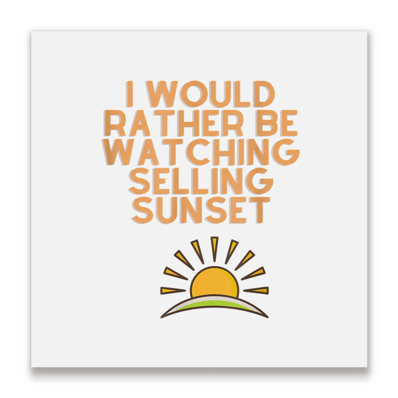 I Would Rather Be Watching Selling Sunset T Shirt Metal Print Square | Artistshot