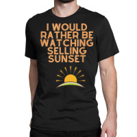 I Would Rather Be Watching Selling Sunset T Shirt Classic T-shirt | Artistshot