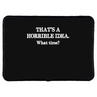 That's A Horrible Idea. What Time Rectangle Patch | Artistshot