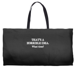 that's a horrible idea. what time Weekender Totes | Artistshot