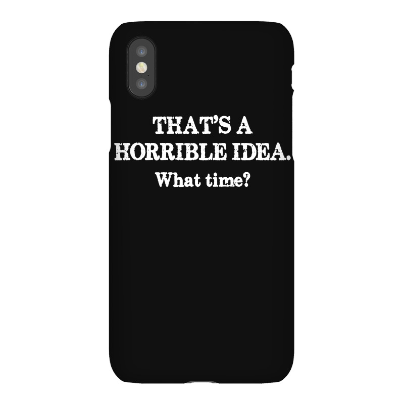 That's A Horrible Idea. What Time Iphonex Case | Artistshot