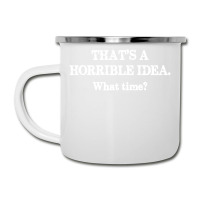 That's A Horrible Idea. What Time Camper Cup | Artistshot