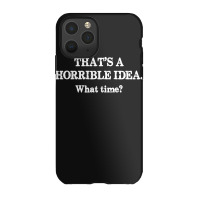 That's A Horrible Idea. What Time Iphone 11 Pro Case | Artistshot
