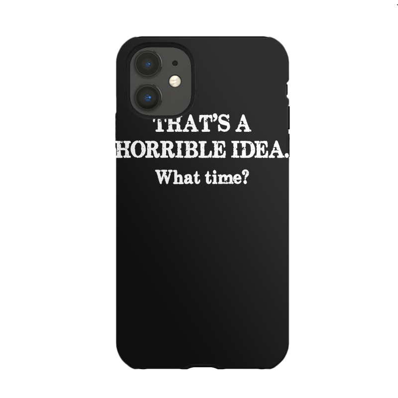That's A Horrible Idea. What Time Iphone 11 Case | Artistshot
