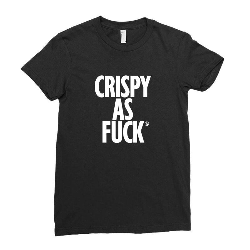 Crispy As Fuck Ladies Fitted T-Shirt by cicamarlikan | Artistshot