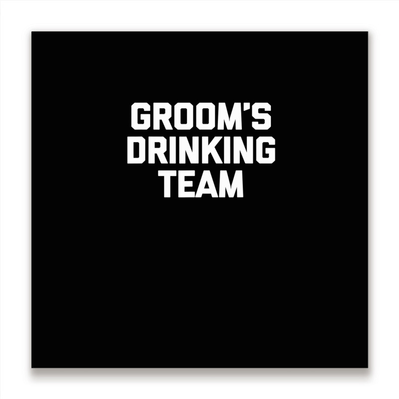 Groom's Drinking Team  Funny Wedding Bachelor Party Metal Print Square | Artistshot