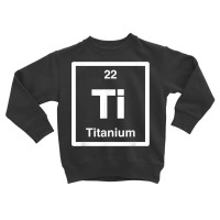 Titanium   Ti   Periodic Table Elements, Large Science Gifts T Shirt Toddler Sweatshirt | Artistshot