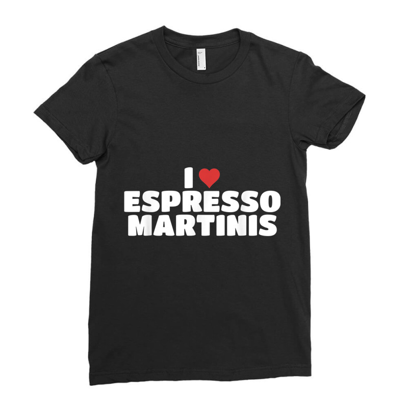 I Love Espresso Martinis T Shirt Ladies Fitted T-Shirt by catotdmontis | Artistshot