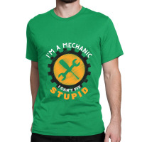 I'm A Mechanic, Ican't Fix Stupid Gear Design Classic T-shirt | Artistshot