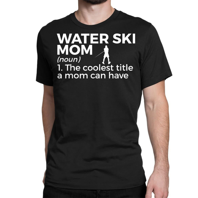 Water Ski Mom Definition Funny Waterskiing T Shirt Classic T-shirt by adriacrogan7c3 | Artistshot