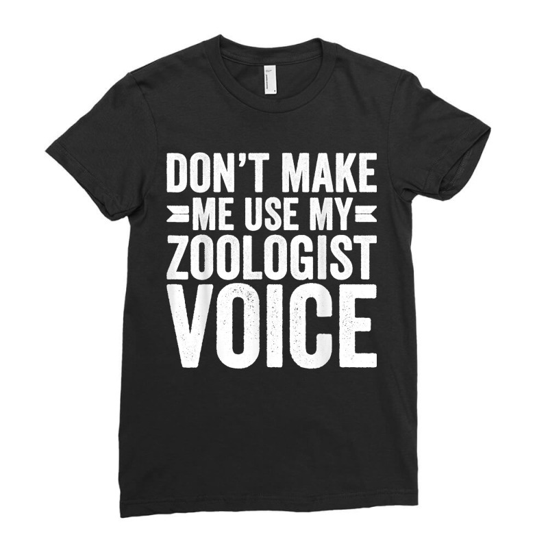 Mens Don't Make Me Use My Zoologist Voice Zookeeper Funny Ladies Fitted T-Shirt by JilmarM.Perez | Artistshot