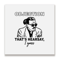 Objection That's Hearsay, I Guess T Shirt Metal Print Square | Artistshot