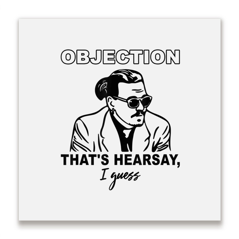 Objection That's Hearsay, I Guess T Shirt Metal Print Square | Artistshot