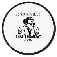 Objection That's Hearsay, I Guess T Shirt Round Patch | Artistshot