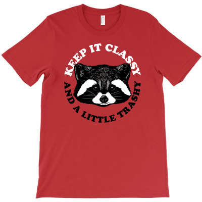 Keep It Classy And A Little Trashy T-shirt Designed By Rendi Siregar