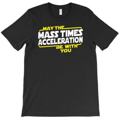 May The Mass X Acceleration T-shirt Designed By Rendi Siregar