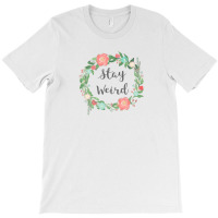 Stay Weird Tshirt - Girly Flower Circle Floral Wreath Quote T-shirt | Artistshot