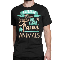 Farm Animals T  Shirt Mommy Who Loves Farm Animals   Cow Pig Goat Love Classic T-shirt | Artistshot