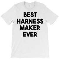 Best Harness Maker Ever T Shirt T-shirt | Artistshot