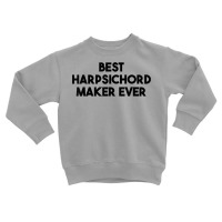 Best Harpsichord Maker Ever T Shirt Toddler Sweatshirt | Artistshot