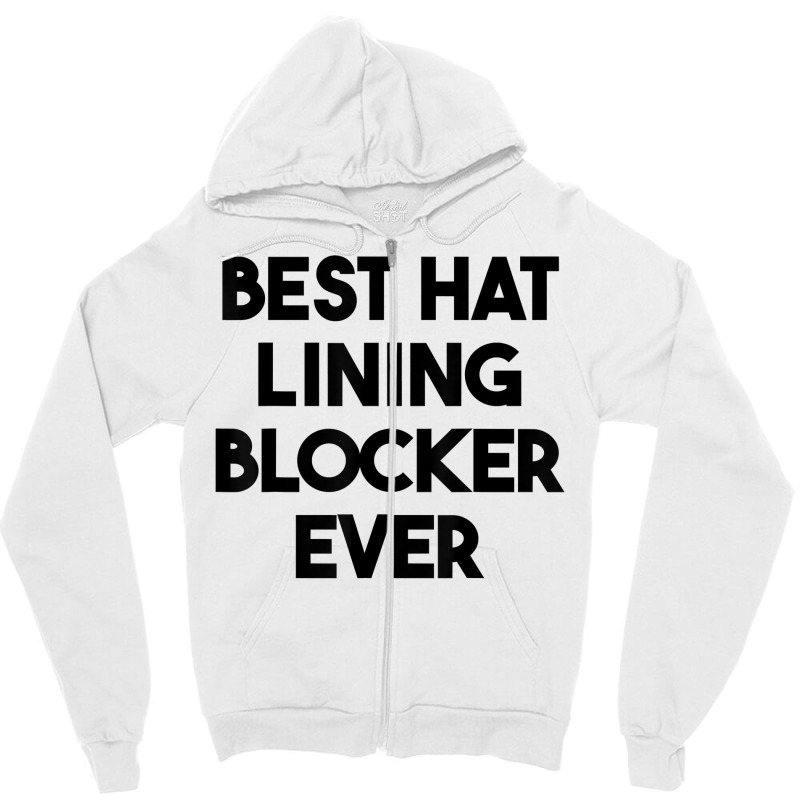 Best Hat Lining Blocker Ever T Shirt Zipper Hoodie by sharitamow87 | Artistshot