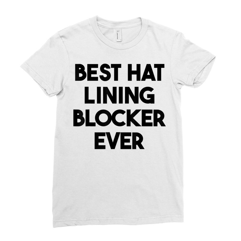 Best Hat Lining Blocker Ever T Shirt Ladies Fitted T-Shirt by sharitamow87 | Artistshot