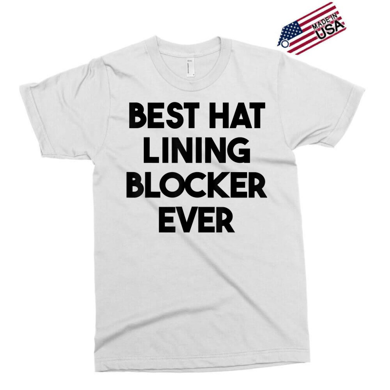 Best Hat Lining Blocker Ever T Shirt Exclusive T-shirt by sharitamow87 | Artistshot