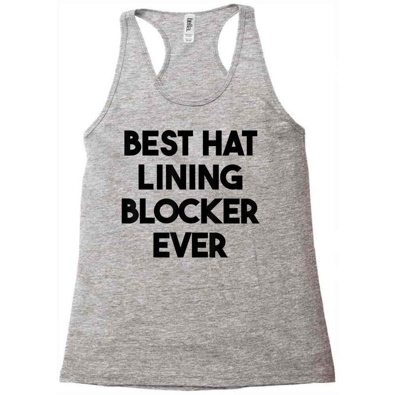 Best Hat Lining Blocker Ever T Shirt Racerback Tank by sharitamow87 | Artistshot