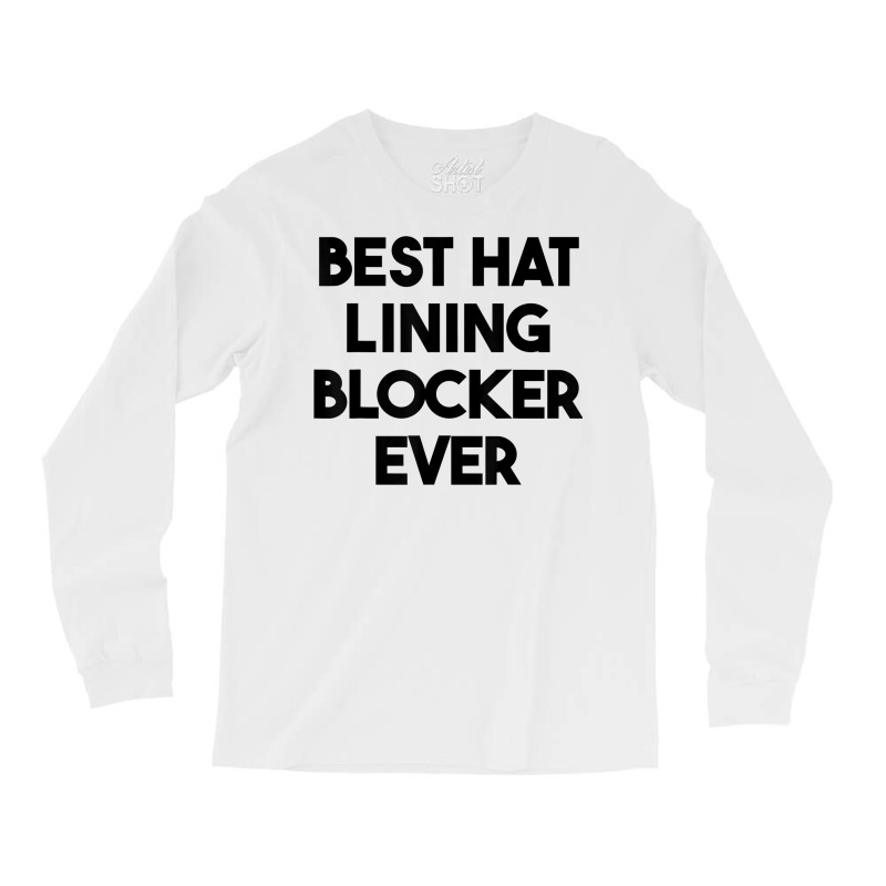 Best Hat Lining Blocker Ever T Shirt Long Sleeve Shirts by sharitamow87 | Artistshot