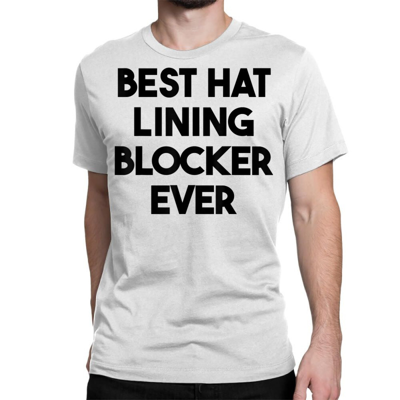 Best Hat Lining Blocker Ever T Shirt Classic T-shirt by sharitamow87 | Artistshot