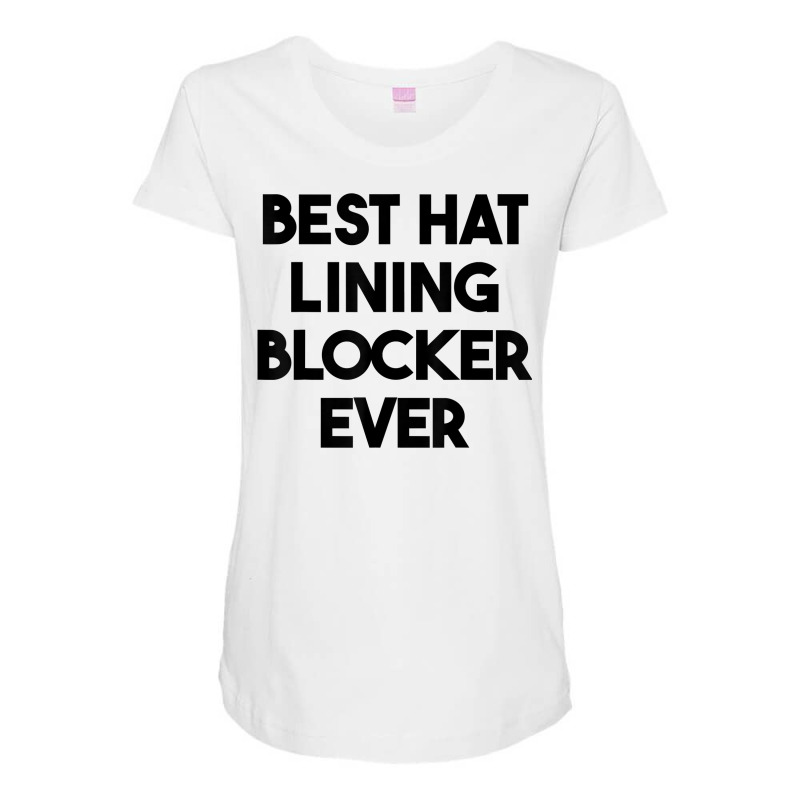 Best Hat Lining Blocker Ever T Shirt Maternity Scoop Neck T-shirt by sharitamow87 | Artistshot