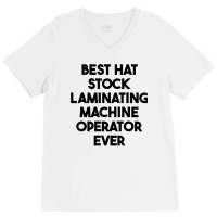 Best Hat Stock Laminating Machine Operator Ever T Shirt V-neck Tee | Artistshot